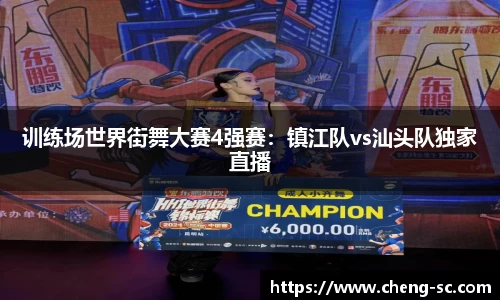 训练场世界街舞大赛4强赛：镇江队vs汕头队独家直播