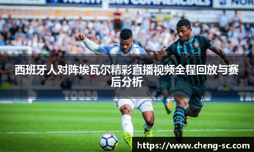 西班牙人对阵埃瓦尔精彩直播视频全程回放与赛后分析